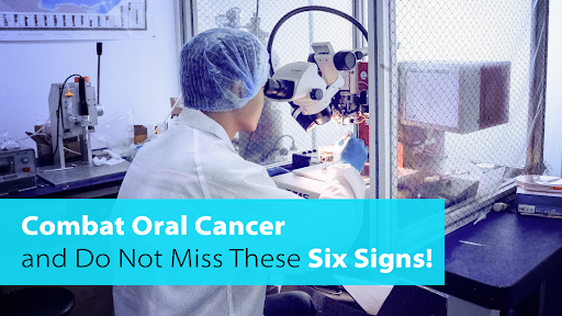 Combat Oral Cancer and Do Not Miss These Six Signs!